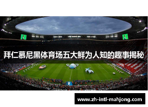 拜仁慕尼黑体育场五大鲜为人知的趣事揭秘