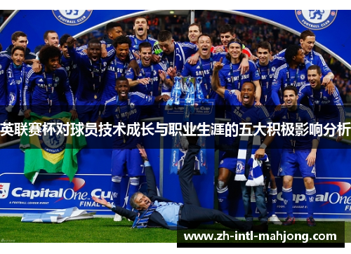 英联赛杯对球员技术成长与职业生涯的五大积极影响分析 英联赛杯对球员技术成长与职业生涯的五大积极影响分析