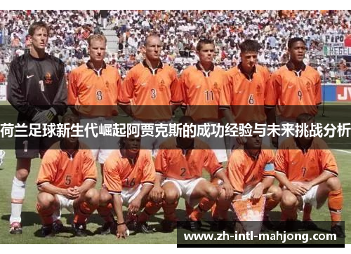 荷兰足球新生代崛起阿贾克斯的成功经验与未来挑战分析