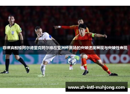菲律宾前锋阿尔德里克阿尔维在亚洲杯赛场的突破速度展现与突破性表现